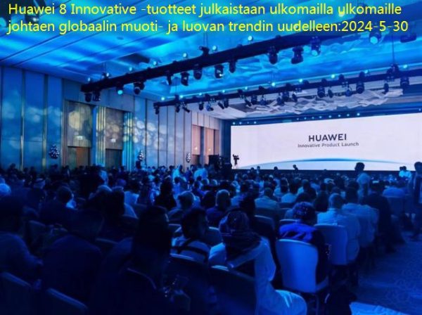 Huawei 8 Innovative -tuotteet julkaistaan ​​ulkomailla ulkomaille johtaen globaalin muoti- ja luovan trendin uudelleen