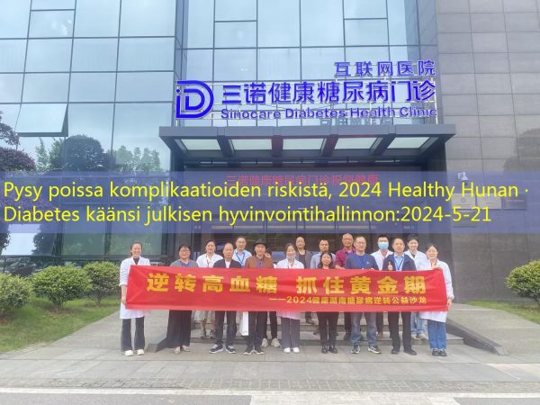 Pysy poissa komplikaatioiden riskistä, 2024 Healthy Hunan · Diabetes käänsi julkisen hyvinvointihallinnon