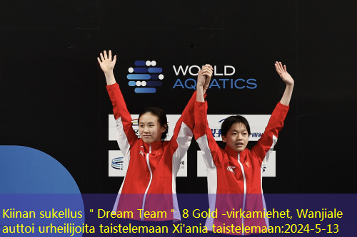 Kiinan sukellus ＂Dream Team＂ 8 Gold -virkamiehet, Wanjiale auttoi urheilijoita taistelemaan Xi’ania taistelemaan