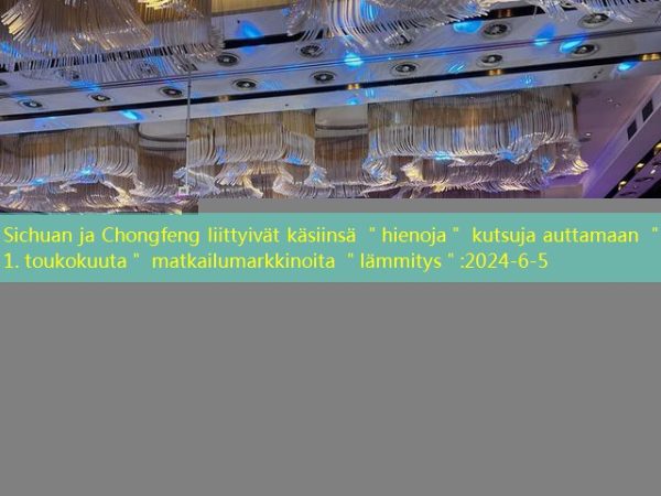 Sichuan ja Chongfeng liittyivät käsiinsä ＂hienoja＂ kutsuja auttamaan ＂1. toukokuuta＂ matkailumarkkinoita ＂lämmitys＂