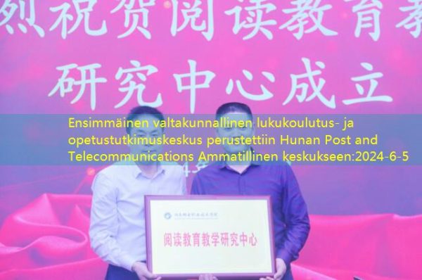 Ensimmäinen valtakunnallinen lukukoulutus- ja opetustutkimuskeskus perustettiin Hunan Post and Telecommunications Ammatillinen keskukseen